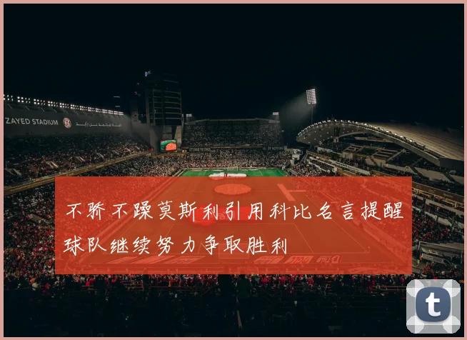 不骄不躁莫斯利引用科比名言提醒球队继续努力争取胜利